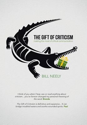 The Gift of Criticism: Making the Most of Critical Communication by Neely, Bill