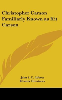 Christopher Carson Familiarly Known as Kit Carson by Abbott, John Stevens Cabot