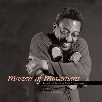 Masters of Movement: Portraits of America's Great Choreographers by Eichenbaum, Rose