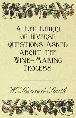 A Pot-Pourri of Diverse Questions Asked about the Wine-Making Process by Sherrard-Smith, W.