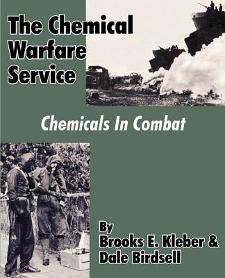 The Chemical Warfare Service: Chemicals in Combat by Kleber, Brooks E.