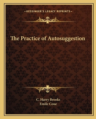 The Practice of Autosuggestion by Brooks, C. Harry