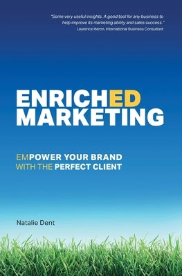 Enriched Marketing: Empower Your Brand With The Perfect Client by Dent, Natalie