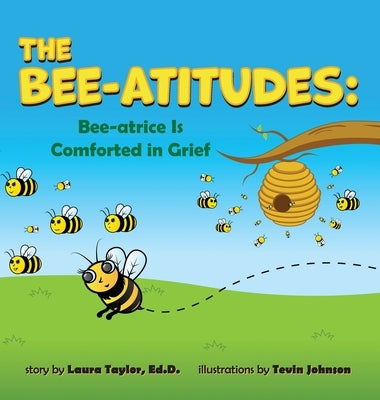 The Bee-Atitudes: Bee-atrice is Comforted in Grief by Taylor, Laura U.