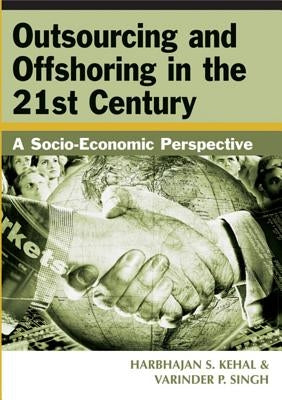 Outsourcing and Offshoring in the 21st Century: A Socio-Economic Perspective by Kehal, Harbhajan S.