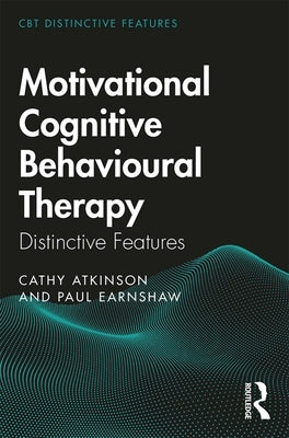 Motivational Cognitive Behavioural Therapy: Distinctive Features by Atkinson, Cathy
