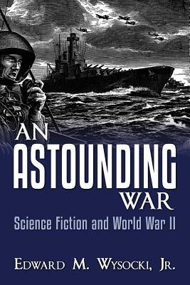 An Astounding War: Science Fiction and World War II by Wysocki, Jr. Edward M.