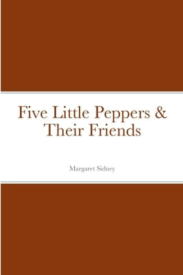 Five Little Peppers & Their Friends by Sidney, Margaret