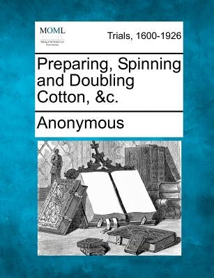 Preparing, Spinning and Doubling Cotton, &C. by Anonymous