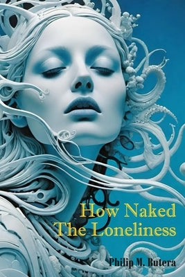 How Naked the Loneliness by Butera, Philip M.