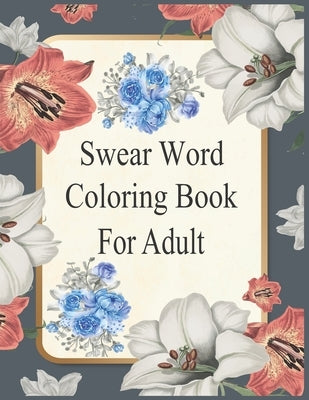 Swear Word Coloring Book For Adult: Swear word adult coloring book pages with stress relieving and relaxing designs! by Grate Press, Nr