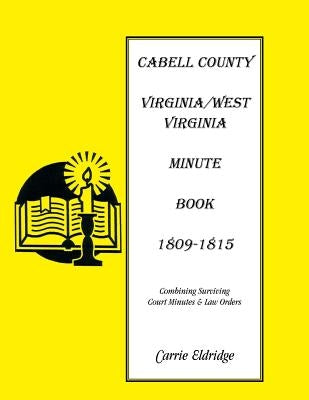 Minute Books: Cabell County, [West] Virginia Minute Book 1, 1809-1815 by Eldridge, Carrie