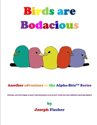 Birds Are Bodacious by Fischer, Joseph