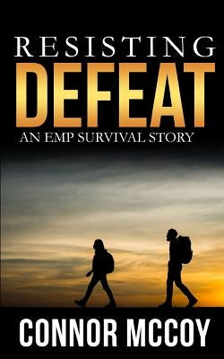 Resisting Defeat: An EMP Survival story by McCoy, Connor