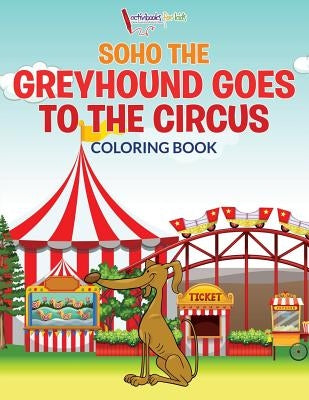Soho The Greyhound Goes To The Circus Coloring Book by For Kids, Activibooks