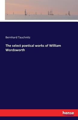The select poetical works of William Wordsworth by Tauchnitz, Bernhard