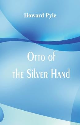 Otto of the Silver Hand by Pyle, Howard