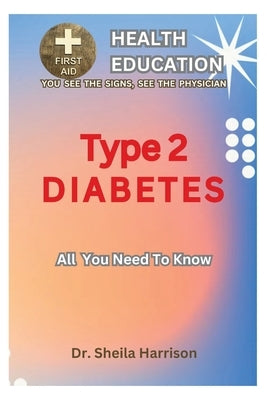 Type 2 Diabetes: All You Need To Know: Diabetes: Fair Knowledge About It by Harrison, Sheila