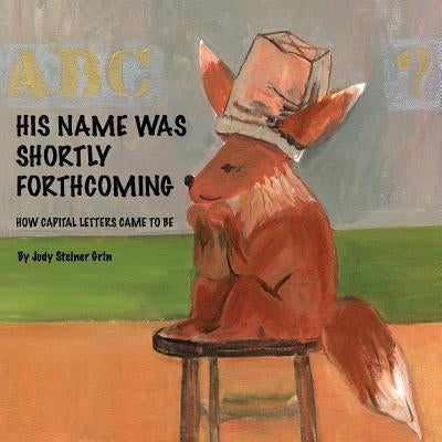 His Name Was Shortly Forthcoming: How Capital Letters Came to Be by Grin, Judy