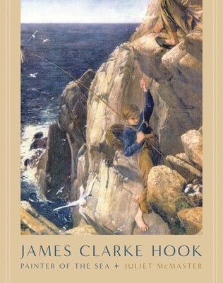 James Clarke Hook: Painter of the Sea by McMaster, Juliet