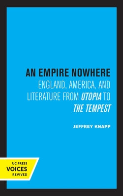 An Empire Nowhere: England, America, and Literature from Utopia to the Tempest Volume 16 by Knapp, Jeffrey
