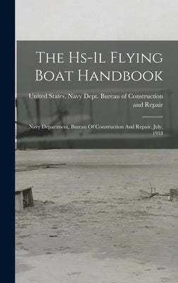 The Hs-1l Flying Boat Handbook: Navy Department, Bureau Of Construction And Repair. July, 1918 by United States Navy Dept Bureau of C
