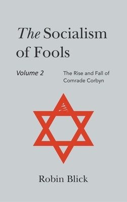 Socialism of Fools Vol 2 Revised 3rd Edn: The Rise and Fall of Comrade Corbyn by Blick, Robin