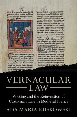 Vernacular Law: Writing and the Reinvention of Customary Law in Medieval France by Kuskowski, Ada Maria