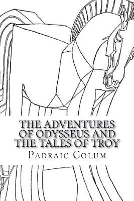 The Adventures of Odysseus and The Tales of Troy by Colum, Padraic