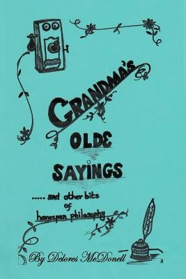 Grandma's Old Sayings: And other bits of homespun philosophy by McDonell, Delores