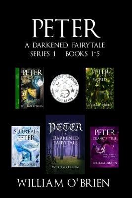 Peter: A Darkened Fairytale - Series 1 Books 1-5: Vol 1 - 5 by O'Brien, William