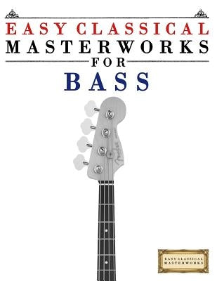 Easy Classical Masterworks for Bass: Music of Bach, Beethoven, Brahms, Handel, Haydn, Mozart, Schubert, Tchaikovsky, Vivaldi and Wagner by Masterworks, Easy Classical