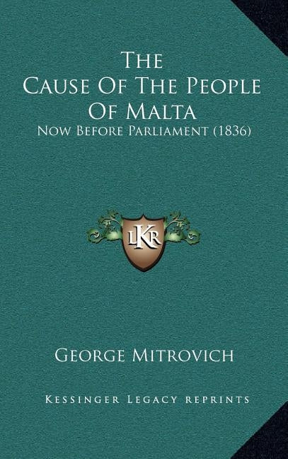 The Cause Of The People Of Malta: Now Before Parliament (1836) by Mitrovich, George