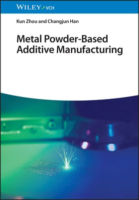Metal Powder-Based Additive Manufacturing by Zhou, Kun