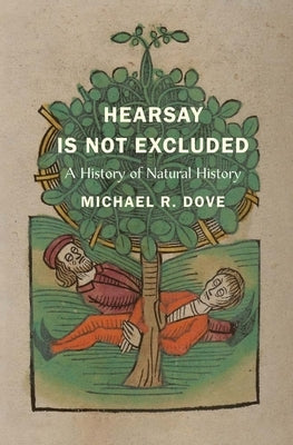 Hearsay Is Not Excluded: A History of Natural History by Dove, Michael R.