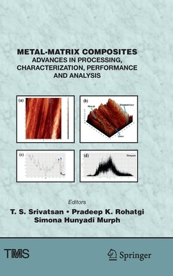 Metal-Matrix Composites: Advances in Processing, Characterization, Performance and Analysis by Srivatsan, T. S.