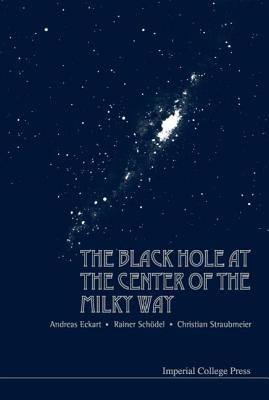 The Black Hole at the Center of the Milky Way by Eckart, Andreas