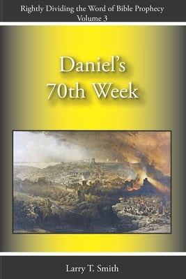 Daniel's 70th Week by Smith, Larry T.
