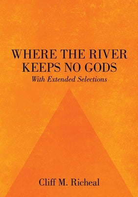 Where the River Keeps No Gods - With Extended Selections by Richeal, Cliff M.