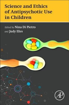 The Science and Ethics of Antipsychotic Use in Children by Di Pietro, Nina