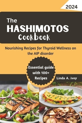 The Hashimotos cookbook: Nourishing Recipes for Thyroid Wellness on the AIP disorder by Ivey, Linda A.