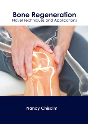 Bone Regeneration: Novel Techniques and Applications by Chisolm, Nancy