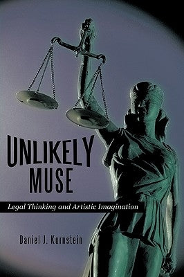 Unlikely Muse: Legal Thinking and Artistic Imagination by Kornstein, Daniel J.