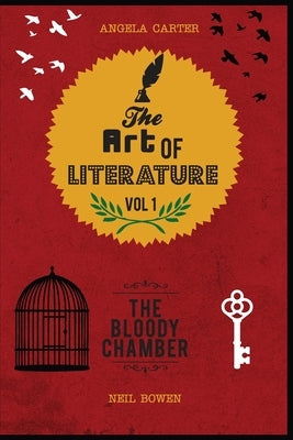 The Art of Literature, Volume 1: A Critical Guide to Angela Carter's The Bloody Chamber by Bowen, Neil