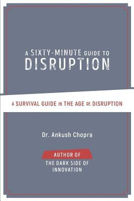 A Sixty-Minute Guide to Disruption: A Survival Guide In The Age of Disruption by Chopra, Ankush