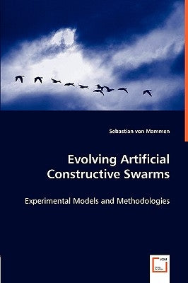Evolving Artificial Constructive Swarms - Experimental Models and Methodologies by Von Mammen, Sebastian