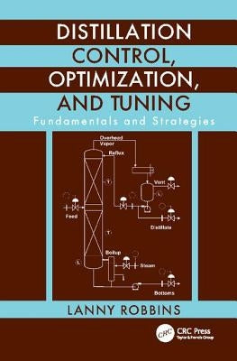 Distillation Control, Optimization, and Tuning: Fundamentals and Strategies by Robbins, Lanny