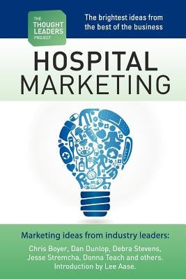The Thought Leaders Project: Hospital Marketing by Aase, Lee