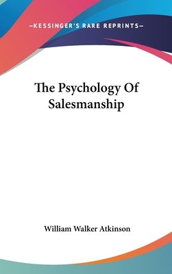 The Psychology Of Salesmanship by Atkinson, William Walker