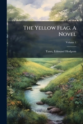 The Yellow Flag. A Novel; Volume 1 by Yates, Edmund Hodgson 1831-1894